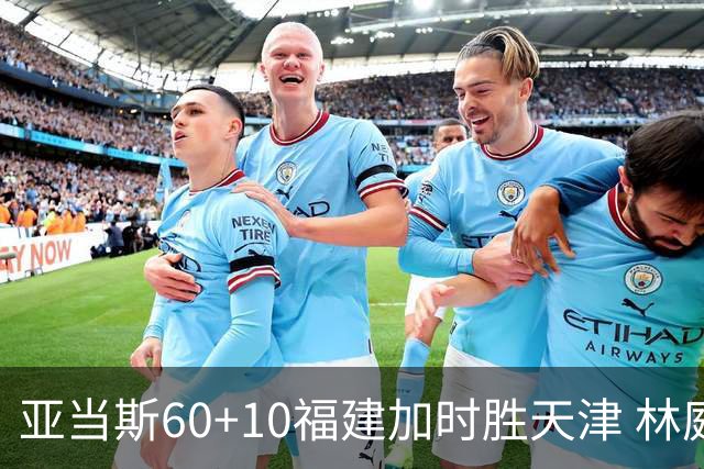 亚当斯60+10福建加时胜天津 林庭谦31+6+8
