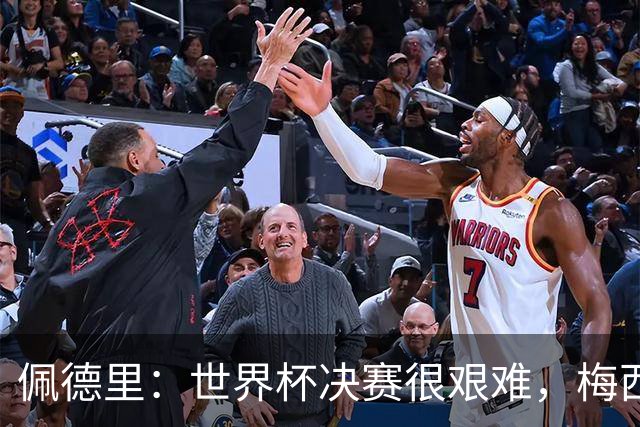 佩德里：世界杯决赛很艰难，梅西随时可能凭空打进一球