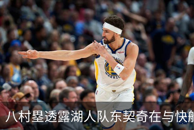 八村塁透露湖人队东契奇在与快船队的次回合比赛中，对他说了什么