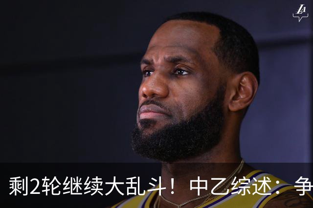 剩2轮继续大乱斗！中乙综述：争冠组前五仅差3分，蓉城B队8轮不胜
