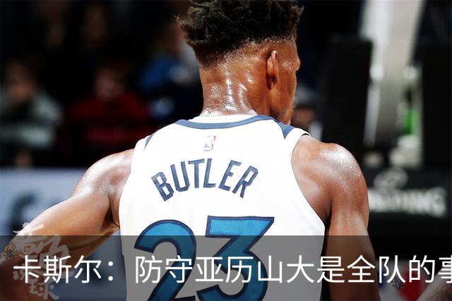 卡斯尔：防守亚历山大是全队的事 我们本可以做得更好一些