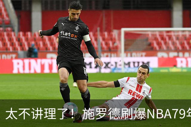 太不讲理了！施罗德刷爆NBA79年绝无仅有纪录，真被他做到了！