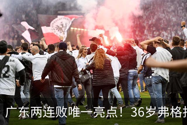 广东两连败唯一亮点！36岁弗格打出超级外援表现，职业态度太宝贵