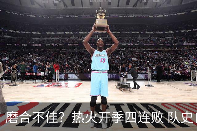 磨合不佳？热火开季四连败 队史自2007-08赛季以来首次