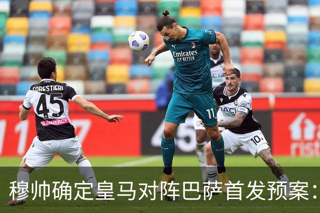 穆帅确定皇马对阵巴萨首发预案：巴尔韦德右后卫，迪奥曼德左路突击