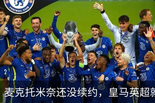 麦克托米奈还没续约，皇马英超就有传闻，有人预测几乎谁都会要他