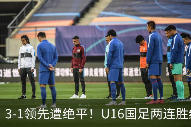 3-1领先遭绝平！U16国足两连胜终结，出线之路亮红灯，下轮若输恐将出局