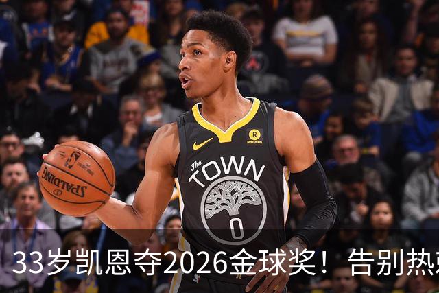 33岁凯恩夺2026金球奖！告别热刺悲情，解锁生涯新高