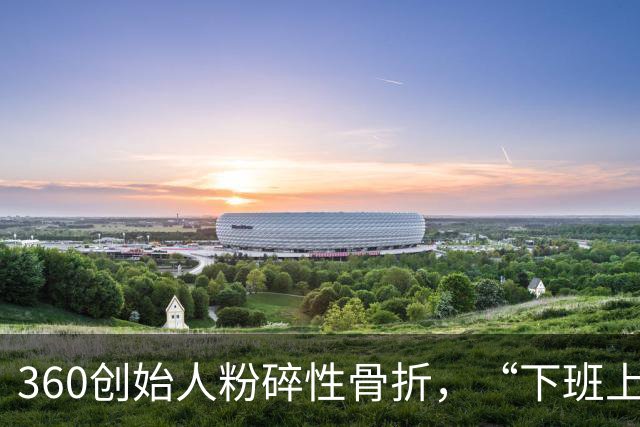 360创始人粉碎性骨折，“下班上墙”到底有啥好？网友：360修复一下呀
