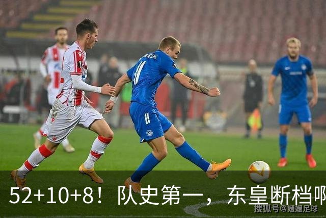 52+10+8！队史第一，东皇断档啊！……