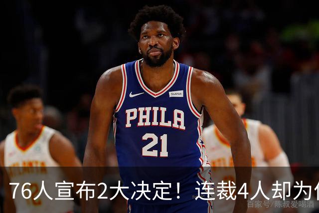 76人宣布2大决定！连裁4人却为何独留法尔？詹姆斯想争冠还需1人